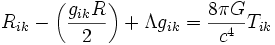 R_{ik} - left(frac{g_{ik} R}{2}right) + Lambda g_{ik} = frac{8pi G} {c^4}T_{ik}