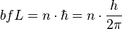 bf{L} = n cdot hbar = n cdot {h over 2pi}